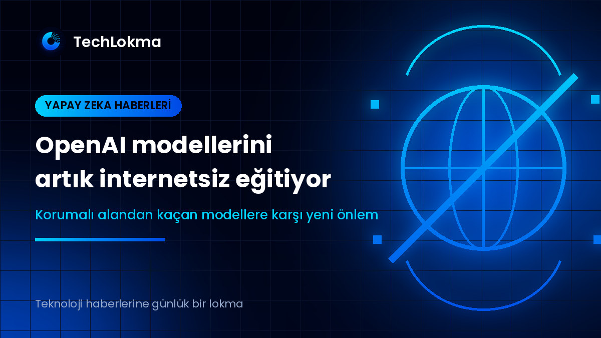 OpenAI modellerini artık internetsiz eğitiyor